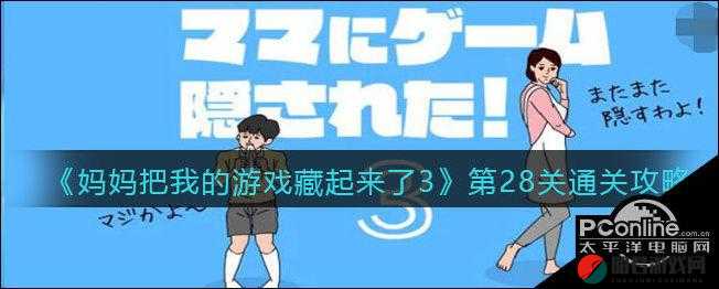 妈妈把我的游戏藏起来了3第17关详细通关攻略，解锁隐藏线索与巧妙躲避障碍技巧