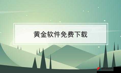 黄金网站app软件下载安装免费版2023：最新官方版轻松获取