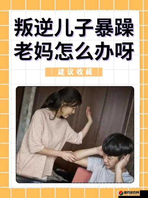 面对叛逆儿子暴躁老妈的解决方法：如何促进亲子关系和谐