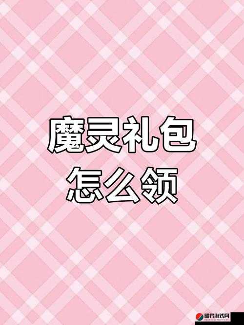 魔灵战纪游戏礼包领取全攻略，详细解析领取地址与领取方式